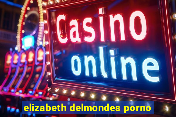 elizabeth delmondes porno